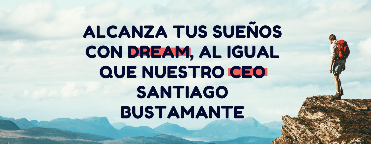Alcanza tus sueños con DREAM, al igual que Santiago Bustamante.